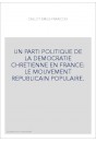 UN PARTI POLITIQUE DE LA DEMOCRATIE CHRETIENNE EN FRANCE: LE MOUVEMENT REPUBLICAIN POPULAIRE.