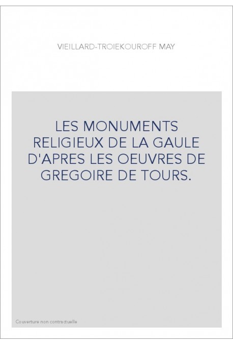 LES MONUMENTS RELIGIEUX DE LA GAULE D'APRES LES OEUVRES DE GREGOIRE DE TOURS.