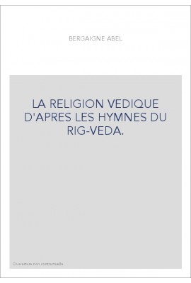 LA RELIGION VEDIQUE D'APRES LES HYMNES DU RIG-VEDA.