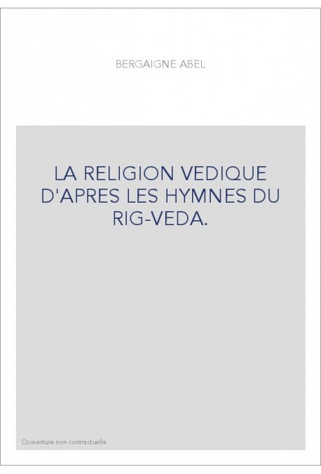 LA RELIGION VEDIQUE D'APRES LES HYMNES DU RIG-VEDA.