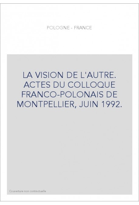 LA VISION DE L'AUTRE. ACTES DU COLLOQUE FRANCO-POLONAIS DE MONTPELLIER, JUIN 1992.