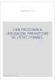 L'AN PROCHAIN A JERUSALEM. PREHISTOIRE DE L'ETAT D'ISRAEL.