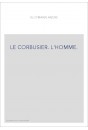 LE CORBUSIER. L'HOMME.