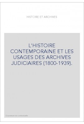 L'HISTOIRE CONTEMPORAINE ET LES USAGES DES ARCHIVES JUDICIAIRES (1800-1939).ED.F.CHAUVAUD ET J.PETIT.
