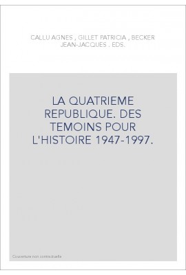 LA QUATRIEME REPUBLIQUE. DES TEMOINS POUR L'HISTOIRE. (1947-1997)