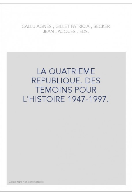 LA QUATRIEME REPUBLIQUE. DES TEMOINS POUR L'HISTOIRE. (1947-1997)