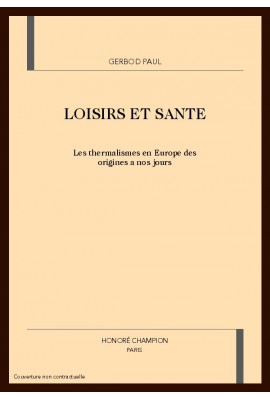 LOISIRS ET SANTE. LES THERMALISMES EN EUROPE DES ORIGINES A NOS JOURS.