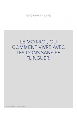 LE MOT-ROI, OU COMMENT VIVRE AVEC LES CONS SANS SE FLINGUER.