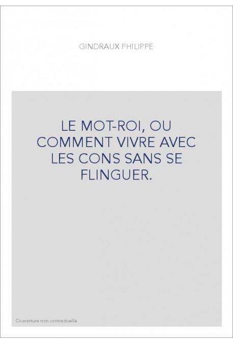 LE MOT-ROI, OU COMMENT VIVRE AVEC LES CONS SANS SE FLINGUER.