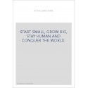 START SMALL, GROW BIG, STAY HUMAN AND CONQUER THE WORLD.