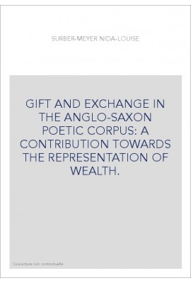 GIFT AND EXCHANGE IN THE ANGLO-SAXON POETIC CORPUS: A CONTRIBUTION TOWARDS THE REPRESENTATION OF WEALTH.