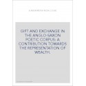GIFT AND EXCHANGE IN THE ANGLO-SAXON POETIC CORPUS: A CONTRIBUTION TOWARDS THE REPRESENTATION OF WEALTH.