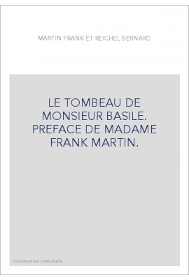 LE TOMBEAU DE MONSIEUR BASILE. PREFACE DE MADAME FRANK MARTIN.