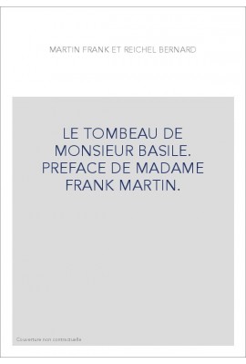 LE TOMBEAU DE MONSIEUR BASILE. PREFACE DE MADAME FRANK MARTIN.