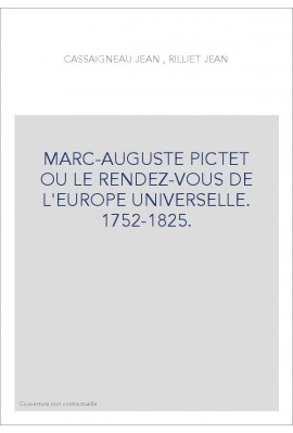 MARC-AUGUSTE PICTET OU LE RENDEZ-VOUS DE L'EUROPE UNIVERSELLE. 1752-1825.