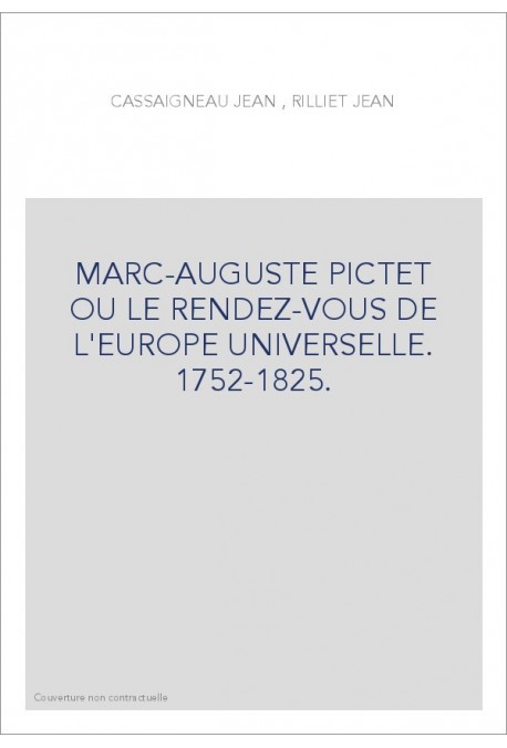 MARC-AUGUSTE PICTET OU LE RENDEZ-VOUS DE L'EUROPE UNIVERSELLE. 1752-1825.