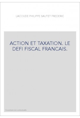 ACTION ET TAXATION. LE DEFI FISCAL FRANCAIS.