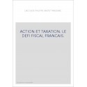 ACTION ET TAXATION. LE DEFI FISCAL FRANCAIS.