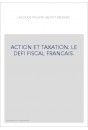 ACTION ET TAXATION. LE DEFI FISCAL FRANCAIS.