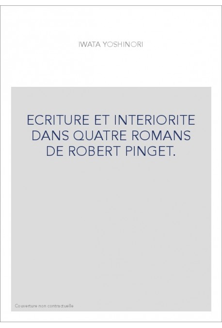 ECRITURE ET INTERIORITE DANS QUATRE ROMANS DE ROBERT PINGET.
