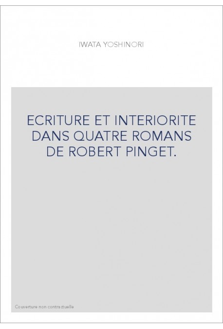 ECRITURE ET INTERIORITE DANS QUATRE ROMANS DE ROBERT PINGET.