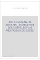 ART ET CUISINE. 45 ARTISTES - 45 RECETTES DES CHEFS LES PLUS PRESTIGIEUX DE SUISSE.