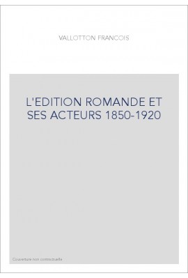 L'EDITION ROMANDE ET SES ACTEURS 1850-1920
