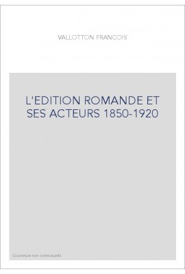 L'EDITION ROMANDE ET SES ACTEURS 1850-1920