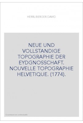 NEUE UND VOLLSTANDIGE TOPOGRAPHIE DER EYDGNOSSCHAFT. NOUVELLE TOPOGRAPHIE HELVETIQUE. (1774).