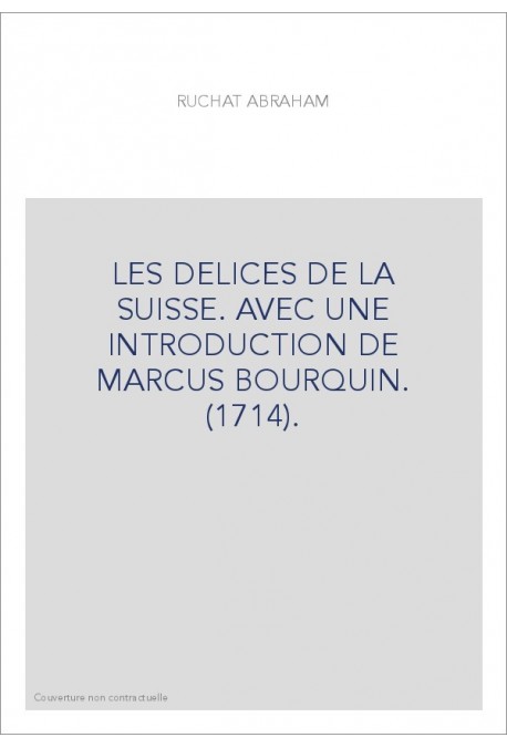 LES DELICES DE LA SUISSE. AVEC UNE INTRODUCTION DE MARCUS BOURQUIN. (1714).