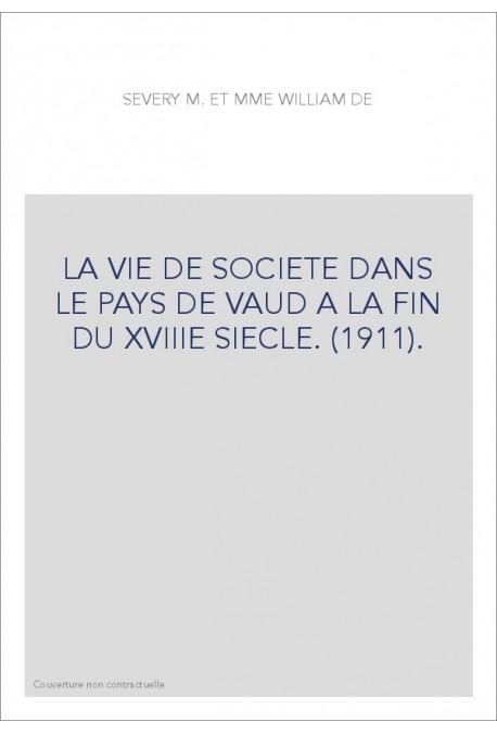 LA VIE DE SOCIETE DANS LE PAYS DE VAUD A LA FIN DU XVIIIE SIECLE. (1911).