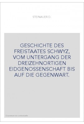 GESCHICHTE DES FREISTAATES SCHWYZ, VOM UNTERGANG DER DREIZEHNORTIGEN EIDGENOSSENSCHAFT BIS AUF DIE GEGENWART.