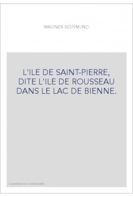 L'ILE DE SAINT-PIERRE, DITE L'ILE DE ROUSSEAU DANS LE LAC DE BIENNE.