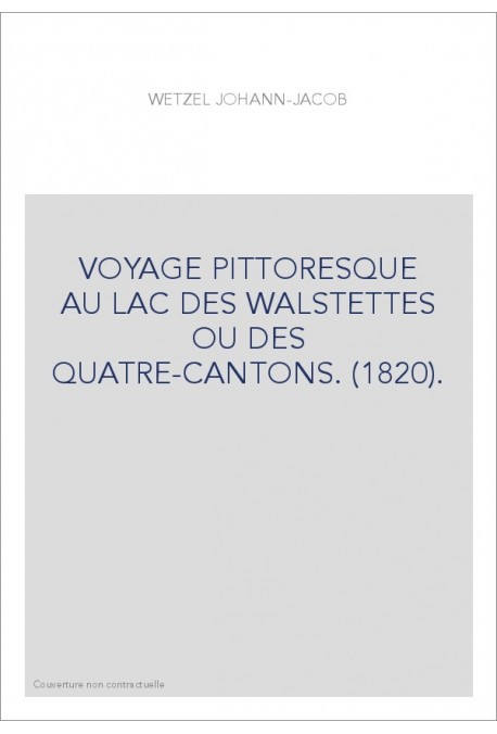 VOYAGE PITTORESQUE AU LAC DES WALSTETTES OU DES QUATRE-CANTONS. (1820).