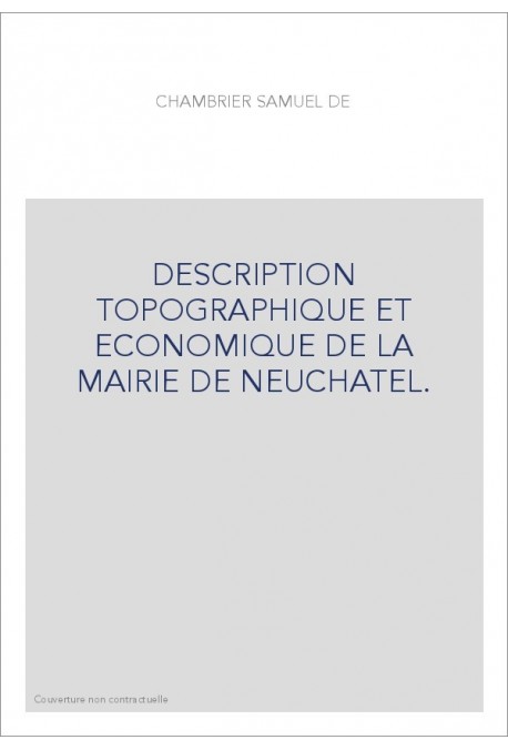 DESCRIPTION TOPOGRAPHIQUE ET ECONOMIQUE DE LA MAIRIE DE NEUCHATEL.