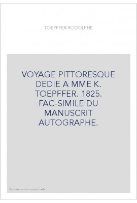 VOYAGE PITTORESQUE DEDIE A MME K. TOEPFFER. 1825. FAC-SIMILE DU MANUSCRIT AUTOGRAPHE.