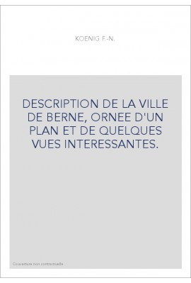 DESCRIPTION DE LA VILLE DE BERNE, ORNEE D'UN PLAN ET DE QUELQUES VUES INTERESSANTES.