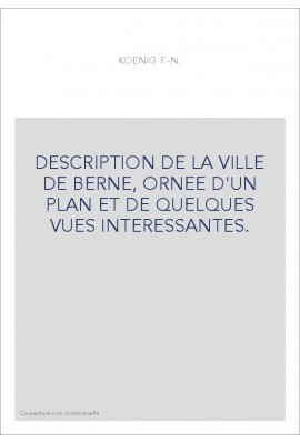 DESCRIPTION DE LA VILLE DE BERNE, ORNEE D'UN PLAN ET DE QUELQUES VUES INTERESSANTES.