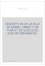 DESCRIPTION DE LA VILLE DE BERNE, ORNEE D'UN PLAN ET DE QUELQUES VUES INTERESSANTES.