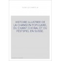 HISTOIRE ILLUSTREE DE LA CHANSON POPULAIRE, DU CHANT CHORAL ET DU FESTSPIEL EN SUISSE.