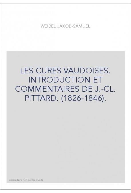 LES CURES VAUDOISES. INTRODUCTION ET COMMENTAIRES DE J.-CL. PITTARD. (1826-1846).