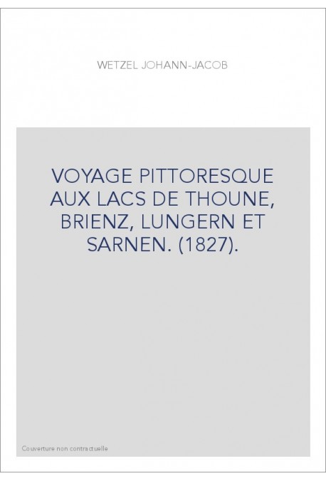 VOYAGE PITTORESQUE AUX LACS DE THOUNE, BRIENZ, LUNGERN ET SARNEN. (1827).