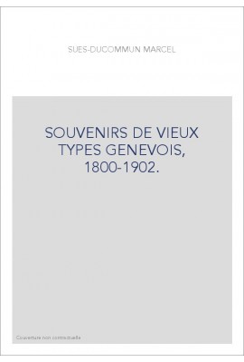 SOUVENIRS DE VIEUX TYPES GENEVOIS, 1800-1902.