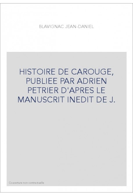 HISTOIRE DE CAROUGE, PUBLIEE PAR ADRIEN PETRIER D'APRES LE MANUSCRIT INEDIT DE J.