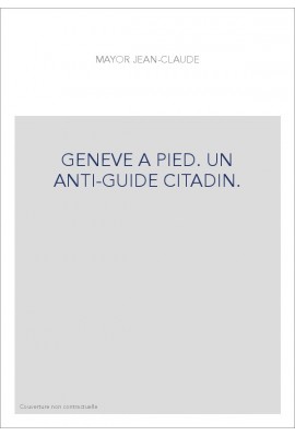 GENEVE A PIED. UN ANTI-GUIDE CITADIN.