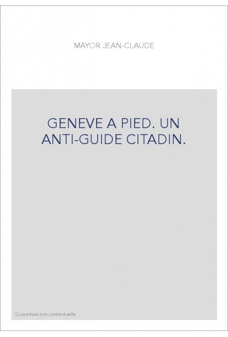 GENEVE A PIED. UN ANTI-GUIDE CITADIN.