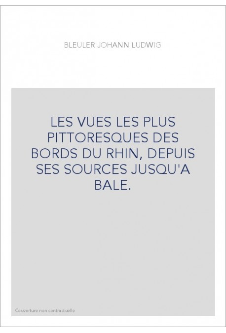 LES VUES LES PLUS PITTORESQUES DES BORDS DU RHIN, DEPUIS SES SOURCES JUSQU'A BALE.