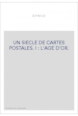 UN SIECLE DE CARTES POSTALES. I : L'AGE D'OR.