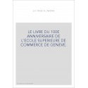 LE LIVRE DU 100E ANNIVERSAIRE DE L'ECOLE SUPERIEURE DE COMMERCE DE GENEVE.