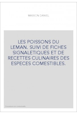 LES POISSONS DU LEMAN. SUIVI DE FICHES SIGNALETIQUES ET DE RECETTES CULINAIRES DES ESPECES COMESTIBLES.